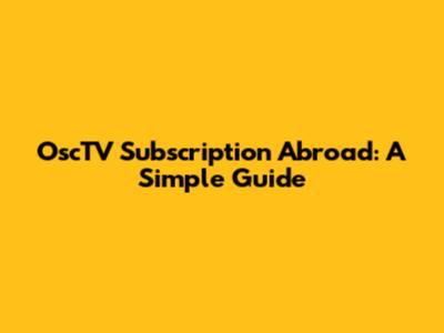 OscTV Subscription Abroad: A Simple Guide