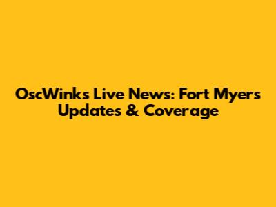OscWinks Live News: Fort Myers Updates & Coverage