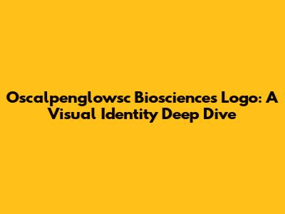 Oscalpenglowsc Biosciences Logo: A Visual Identity Deep Dive