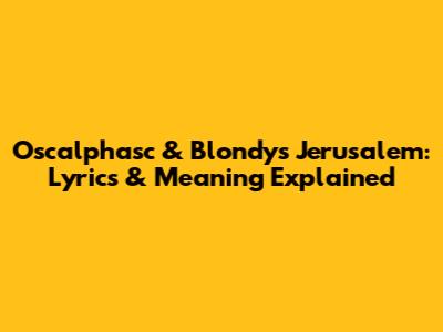 Oscalphasc & Blondy's 'Jerusalem': Lyrics & Meaning Explained