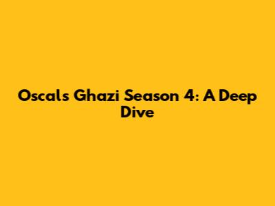 Oscals Ghazi Season 4: A Deep Dive
