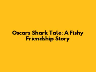 Oscar's Shark Tale: A Fishy Friendship Story