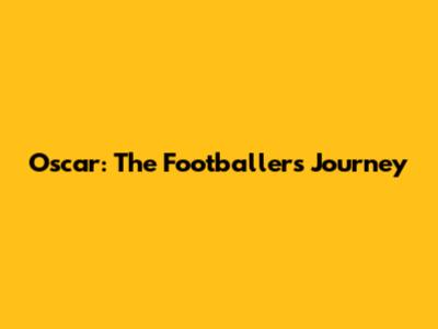 Oscar: The Footballer's Journey