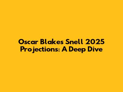 Oscar Blake's Snell 2025 Projections: A Deep Dive