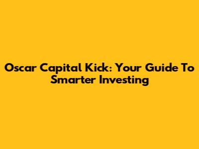 Oscar Capital Kick: Your Guide To Smarter Investing
