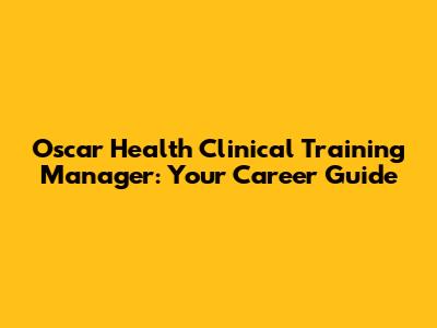 Oscar Health Clinical Training Manager: Your Career Guide