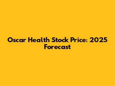 Oscar Health Stock Price: 2025 Forecast