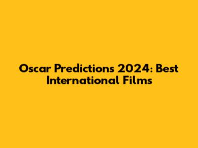 Oscar Predictions 2024: Best International Films