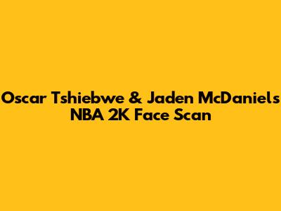 Oscar Tshiebwe & Jaden McDaniels NBA 2K Face Scan