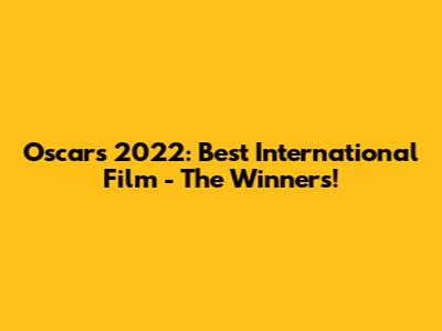 Oscars 2022: Best International Film - The Winners!