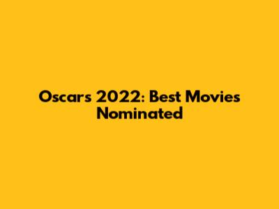 Oscars 2022: Best Movies Nominated
