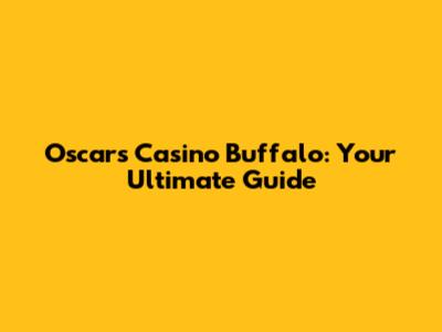 Oscars Casino Buffalo: Your Ultimate Guide