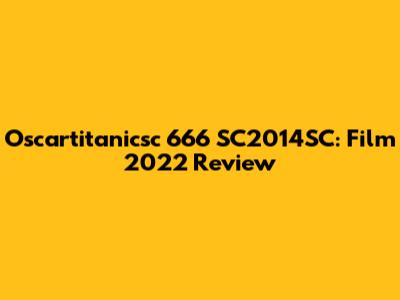 Oscartitanicsc 666 SC2014SC: Film 2022 Review