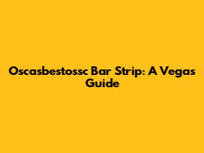 Oscasbestossc Bar Strip: A Vegas Guide