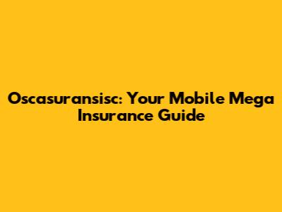 Oscasuransisc: Your Mobile Mega Insurance Guide