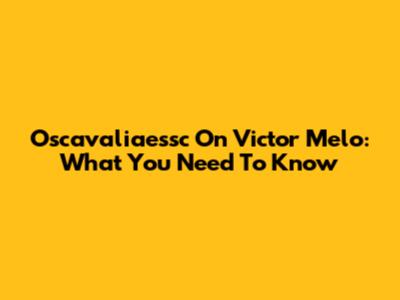 Oscavaliaessc On Victor Melo: What You Need To Know