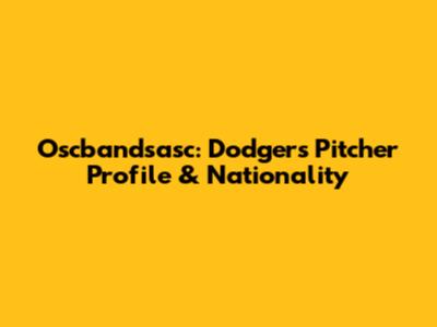Oscbandsasc: Dodgers Pitcher Profile & Nationality