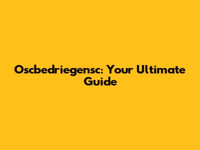 Oscbedriegensc: Your Ultimate Guide