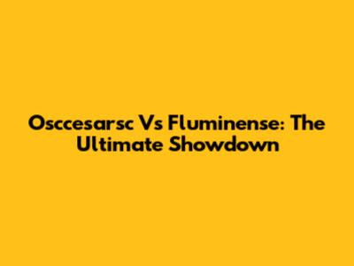 Osccesarsc Vs Fluminense: The Ultimate Showdown