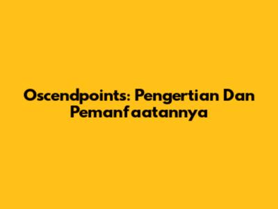 Oscendpoints: Pengertian Dan Pemanfaatannya