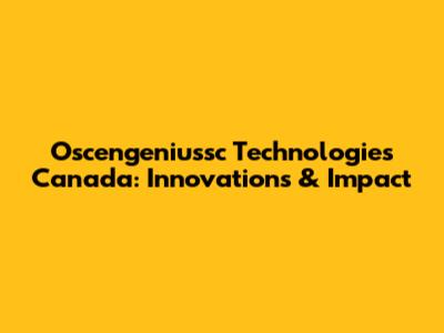 Oscengeniussc Technologies Canada: Innovations & Impact
