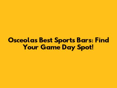 Osceola's Best Sports Bars: Find Your Game Day Spot!