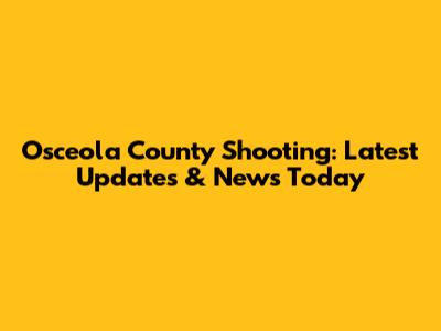 Osceola County Shooting: Latest Updates & News Today