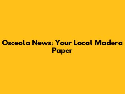 Osceola News: Your Local Madera Paper