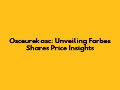 Osceurekasc: Unveiling Forbes Shares Price Insights