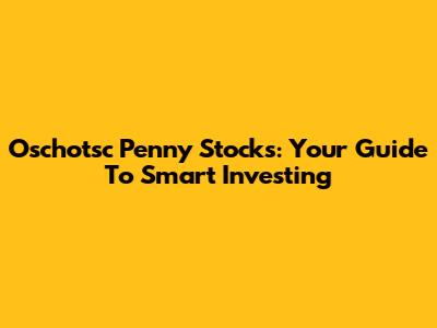 Oschotsc Penny Stocks: Your Guide To Smart Investing