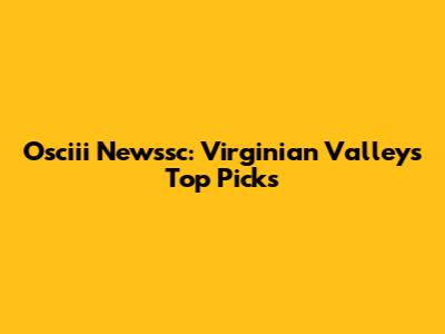 Osciii Newssc: Virginian Valley's Top Picks