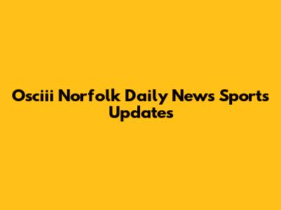 Osciii Norfolk Daily News Sports Updates