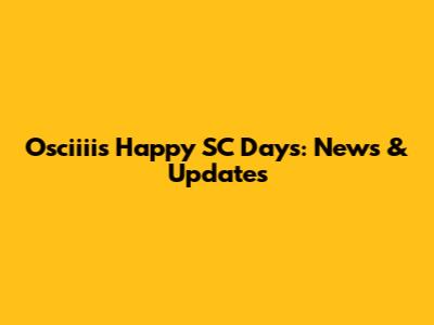Osciiii's Happy SC Days: News & Updates