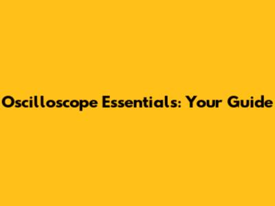 Oscilloscope Essentials: Your Guide