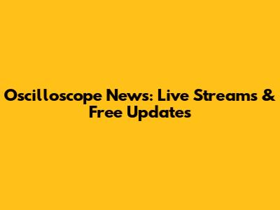 Oscilloscope News: Live Streams & Free Updates