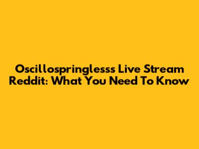Oscillospringlesss Live Stream Reddit: What You Need To Know