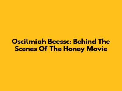 Oscilmiah Beessc: Behind The Scenes Of The Honey Movie