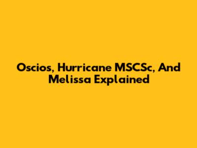 Oscios, Hurricane MSCSc, And Melissa Explained