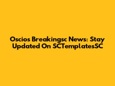 Oscios Breakingsc News: Stay Updated On SCTemplatesSC