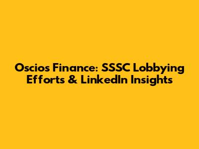 Oscios Finance: SSSC Lobbying Efforts & LinkedIn Insights