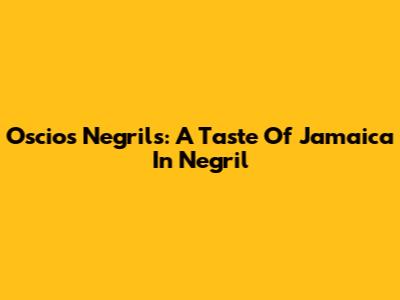 Oscios Negrils: A Taste Of Jamaica In Negril