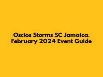Oscios Storms SC Jamaica: February 2024 Event Guide