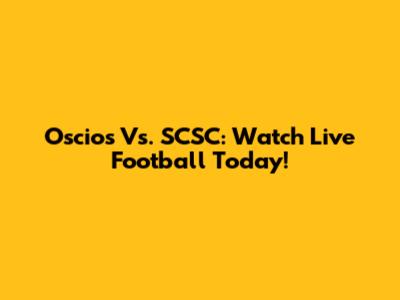 Oscios Vs. SCSC: Watch Live Football Today!