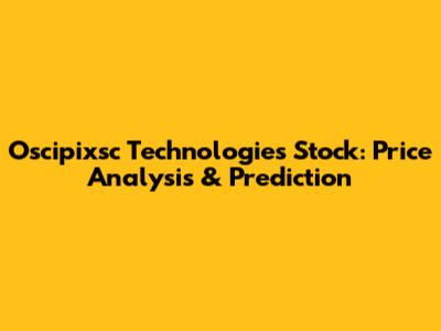 Oscipixsc Technologies Stock: Price Analysis & Prediction