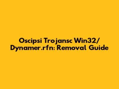Oscipsi Trojansc Win32/Dynamer.rfn: Removal Guide