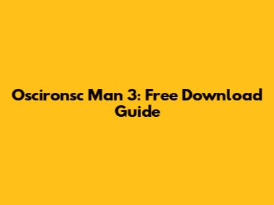 Oscironsc Man 3: Free Download Guide