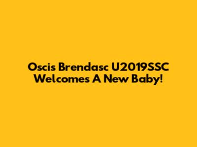 Oscis Brendasc U2019SSC Welcomes A New Baby!