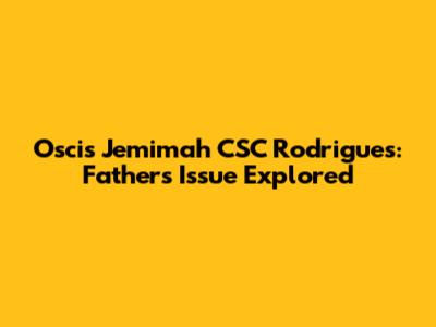 Oscis Jemimah CSC Rodrigues: Father's Issue Explored