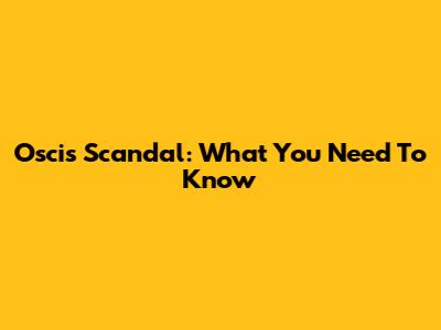Oscis Scandal: What You Need To Know