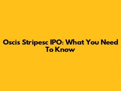 Oscis Stripesc IPO: What You Need To Know